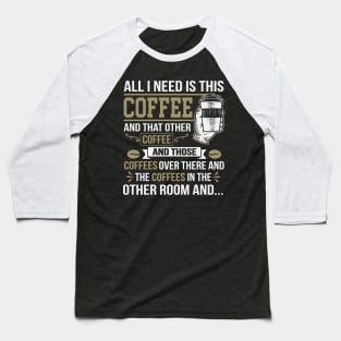 All I Need Is This Coffee Funny Coffee Lover Baseball T-Shirt